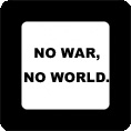 NO WAR, NO WORLD